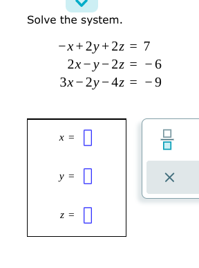 Solve the system.
—х +2у+2z 3 7
2х- у - 2z %3D -6
3x- 2y - 4z = - 9
X =
y =
z =
