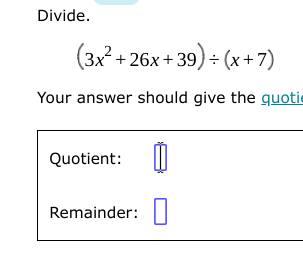 Divide.
(3x² +26x+39)÷ (x+7)
Your answer should give the quotie
Quotient:
Remainder:
