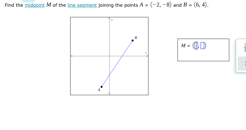 Find the midpoint M of the line segment joining the points A = (-2, -8) and B = (6, 4).
M = 0D
A
