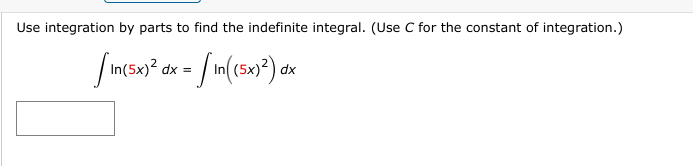 Use integration by parts to find the indefinite integral. (Use C for the constant of integration.)
[in(5x)² dx = [in((5x)²) dx