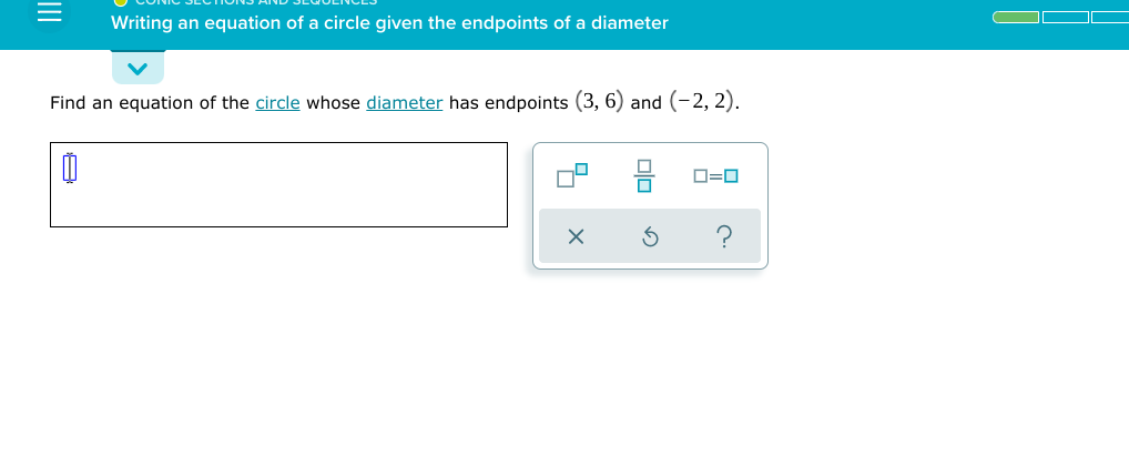 Writing an equation of a circle given the endpoints of a diameter
Find an equation of the circle whose diameter has endpoints (3, 6) and (-2, 2).
D=0
II
