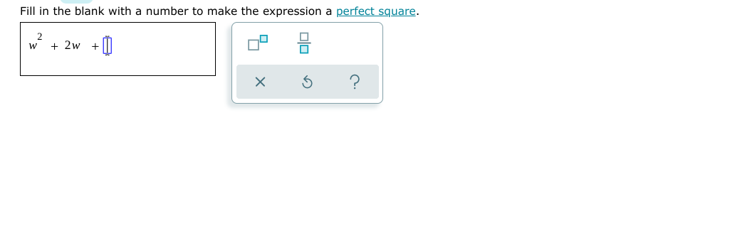 Fill in the blank with a number to make the expression a perfect square.
+ 2w + M
w
