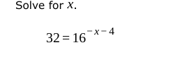 Solve for x.
-X-4
32 = 16*-
