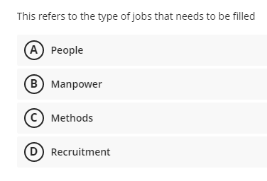 This refers to the type of jobs that needs to be filled
А) Реople
В) Manpower
(c) Methods
(D Recruitment
