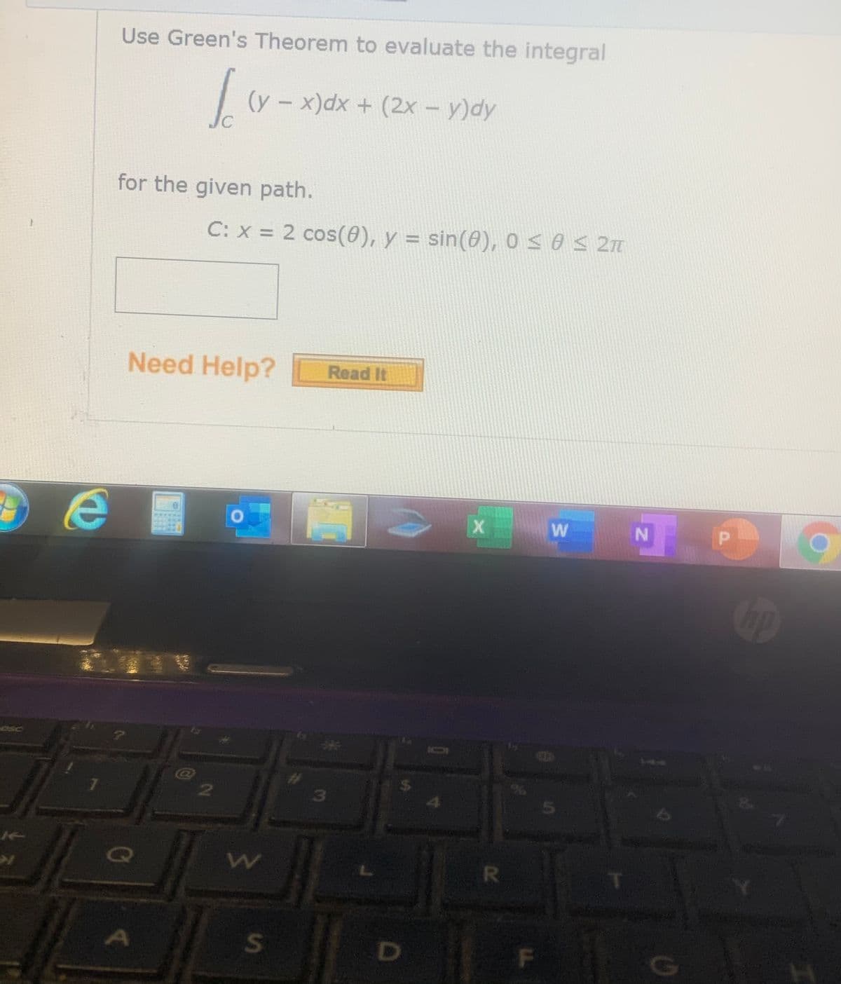 Use Green's Theorem to evaluate the integral
(y-x)dx + (2x - y)dy
for the given path.
C: x = 2 cos(0), y = sin(0), 0s0S 27
Need Help?
Read It
CISC
3
R
D
