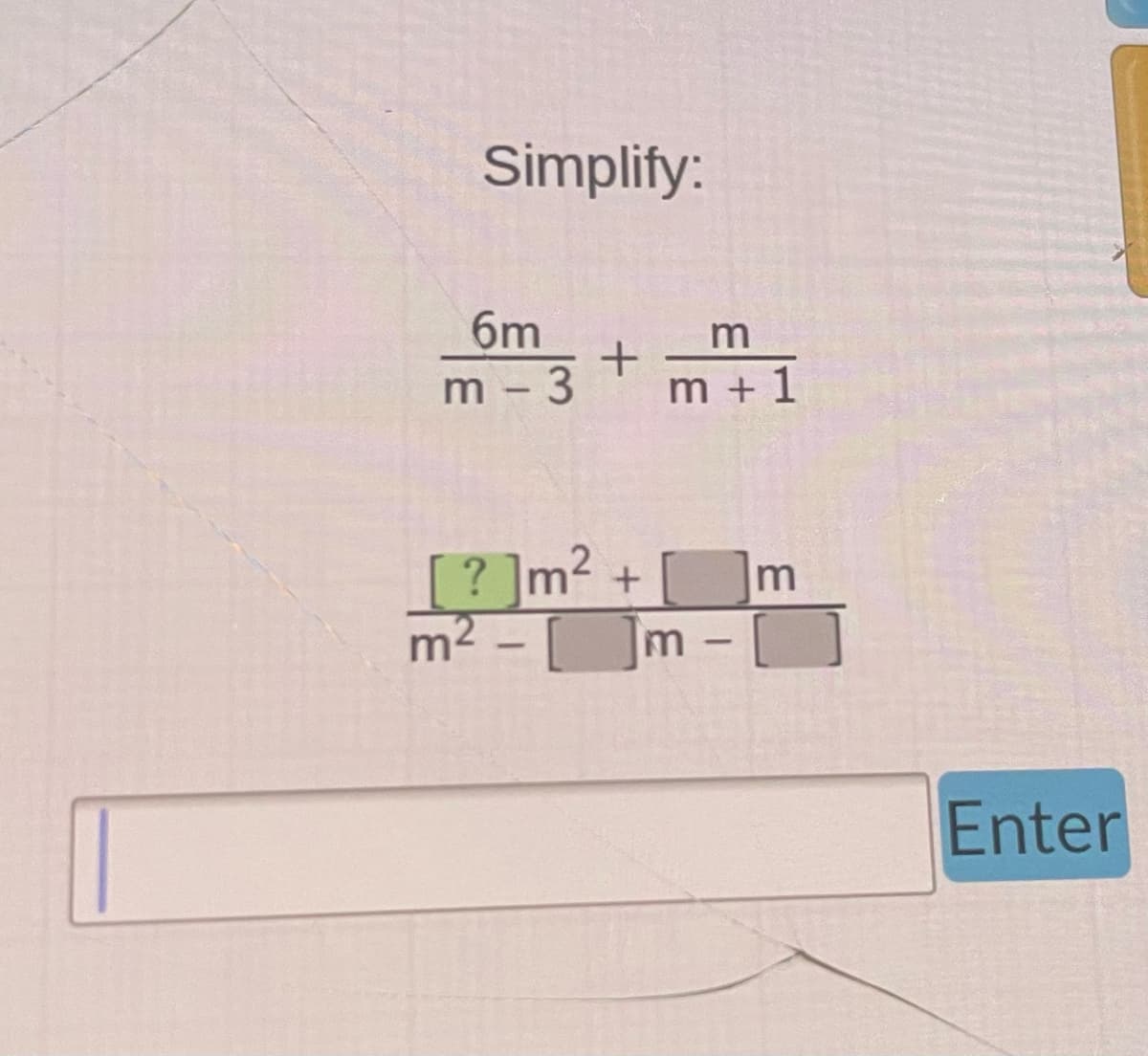 Simplify:
+
6m
m-3
? ]m²
m² - [
+
m
m + 1
m
m
-
Enter