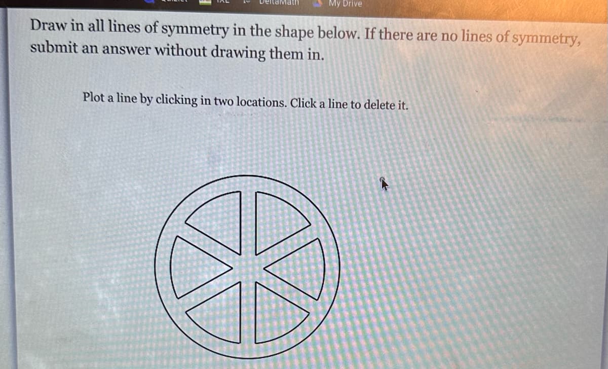 My Drive
Draw in all lines of symmetry in the shape below. If there are no lines of symmetry,
submit an answer without drawing them in.
Plot a line by clicking in two locations. Click a line to delete it.
↑