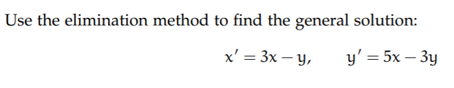 Use the elimination method to find the general solution:
x' = 3x – y,
y' = 5x – 3y
-
