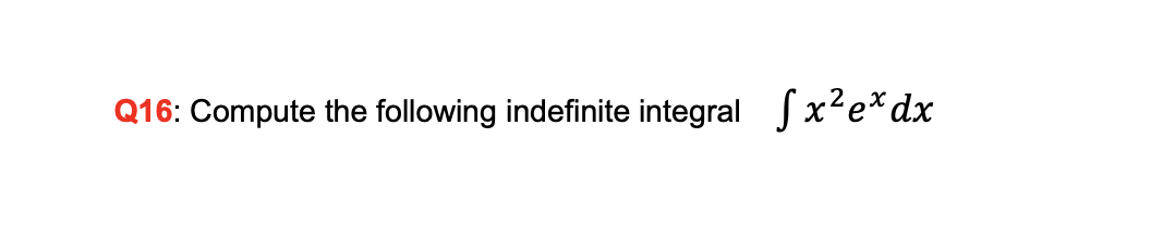 Q16: Compute the following indefinite integral xʻe*dx
