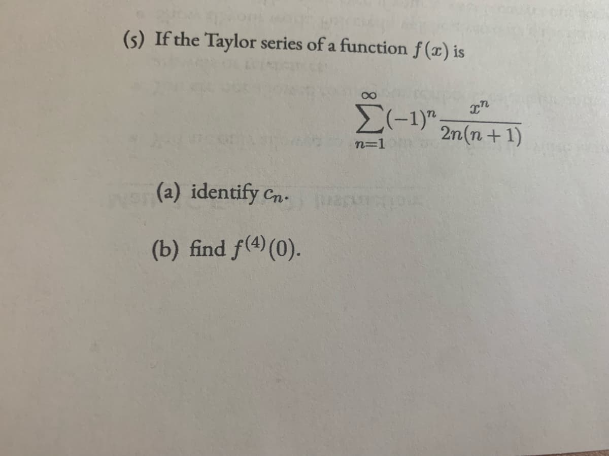 (5) If the Taylor series of a function f (x) is
2n(n+ 1)
n=1
(a) identify Cn.
(b) find f(4) (0).
