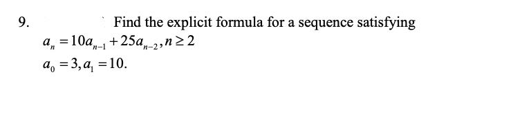 9.
Find the explicit formula for a sequence satisfying
а, %3D10а,, + 25а, _,n22
n-1
а, %3D 3, а, —10.
