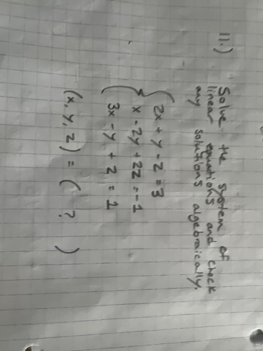 11.)
Solve the system of
linear
any
equations and check
Solutions algebraically.
2x+y=2=3
x-2y + 22-1
3x -y + 2 = 2
(x, y, z) = ( ? )