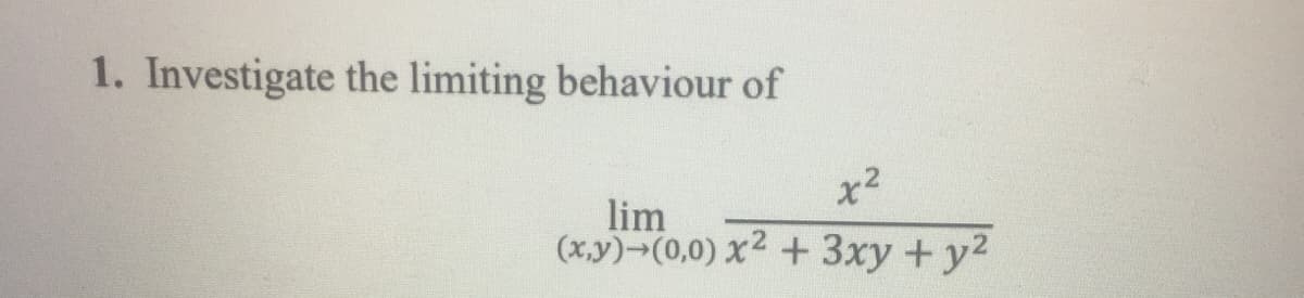 1. Investigate the limiting behaviour of
x2
lim
(x,y)¬(0,0) x² + 3xy +y2

