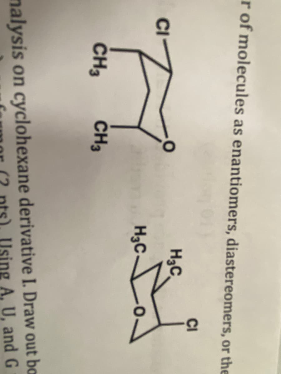 r of molecules as enantiomers, diastereomers, or the
CI
H3C
H3C-
CH3
ČH3
malysis on cyclohexane derivative I. Draw out ba
Using A. U, and G
