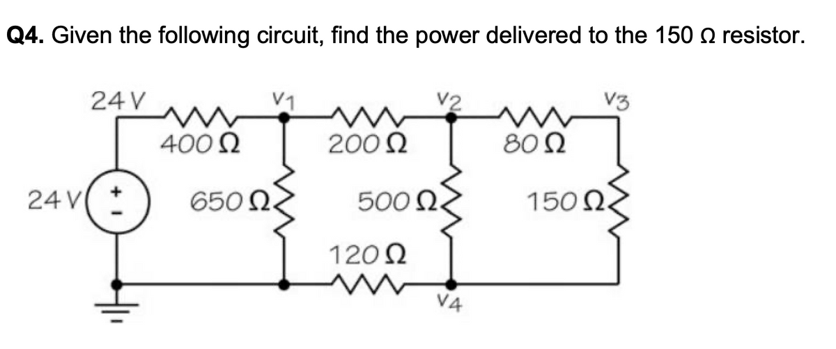 Q4. Given the following circuit, find the power delivered to the 150 Q resistor.
24 V
V1
V3
400 N
200 Q
80Ω
24 V +
650 N.
500 Q
150 2
120 2
VA
