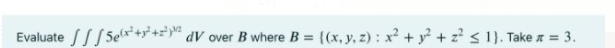 Evaluate SS5ex+y+** dV over B where B =
{(x, y, z) : x
2 + z? s 1). Takex = 3.
%3!
