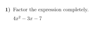 1) Factor the expression completely.
4x² – 3x – 7
