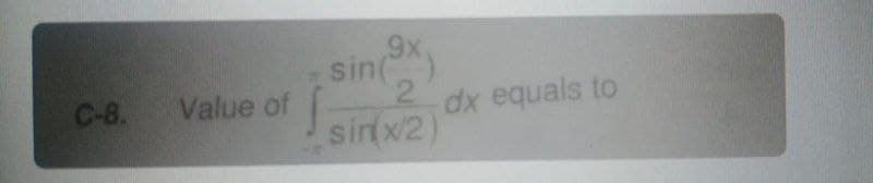 9x
sin(
C-8.
Value of
dx equals to
sinx2)
