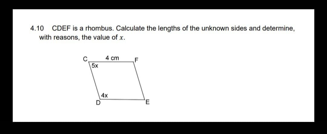CDEF is a rhombus. Calculate the lengths of the unknown sides and determine,
with reasons, the value of x.
4.10
4 cm
F
5x
4x
3.
