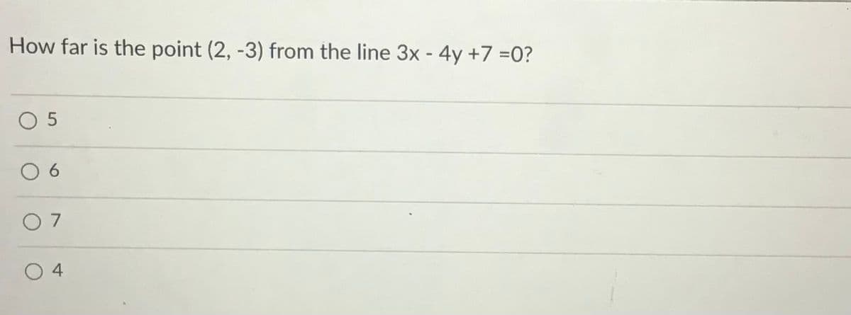 How far is the point (2, -3) from the line 3x - 4y +7 =0?
O 5
6.
O 7
O 4

