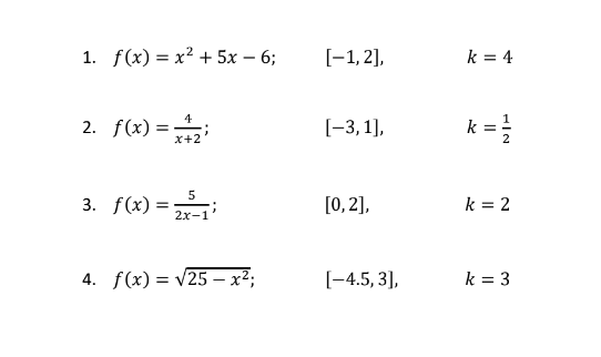 1. f(x) %3D х2 + 5х — 6;
[-1, 2],
k = 4
k = |
4
2. f(x) =
[-3, 1],
х+2
5
3. f(x) =
[0, 2],
k = 2
2х-1
4. f(x) 3D V25 —х2;
[-4.5, 3],
k = 3

