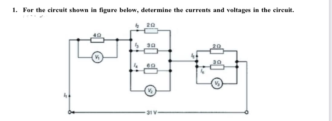 1. For the circuit shown in figure below, determine the currents and voltages in the circuit.
k 20
20
30
14
62
V3
V2
31 V
