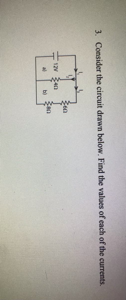 3. Consider the circuit drawn below. Find the values of each of the currents.
12V 40
380
b)
a)
