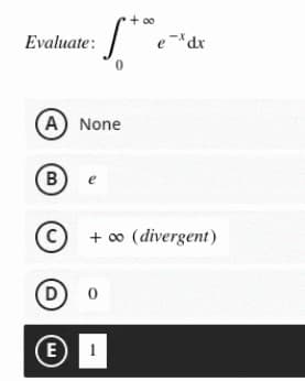 +00
Se
Evaluate:
A None
B
(C)
(D) 0
(E) 1
e* dx
+ ∞0 (divergent)