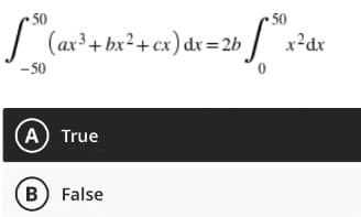 50
50
[²" [ ²0 x²
(ax³ + bx² + cx) dx=2b
x²dx
-50
(A) True
B) False
