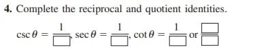 4. Complete the reciprocal and quotient identities.
csc e
sec e
cot 0
or
