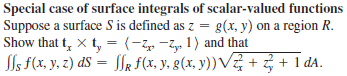 Special case of surface integrals of scalar-valued functions
Suppose a surface S is defined as z = g(x, y) on a region R.
Show that t, x t, = (-2 -2, 1) and that
Sls f(x. y, z) dS = fR F(x, y, g(x, y))V + + 1 dA.

