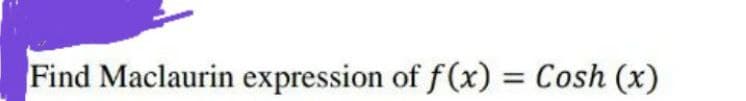 Find Maclaurin expression of f(x) = Cosh (x)
%3|
