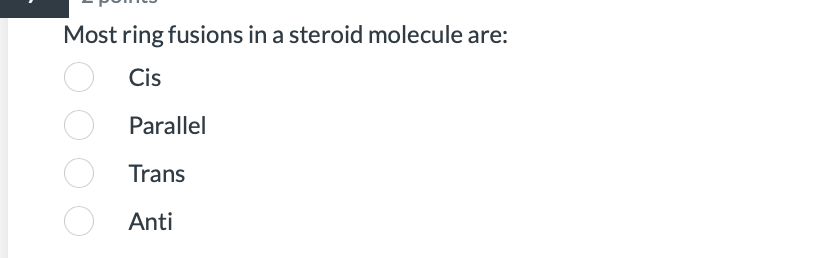 Most ring fusions in a steroid molecule are:
Cis
Parallel
Trans
Anti
