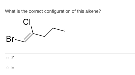 What is the correct configuration of this alkene?
CI
an
Br
OZ
O E