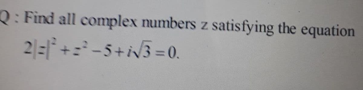 Q: Find all complex numbers z satisfying the equation
2=+:-5+iv3 = 0.
