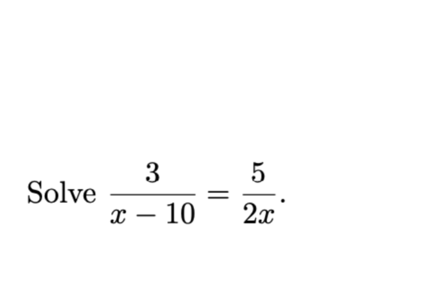 3 5
Solve
x – 10
2x
