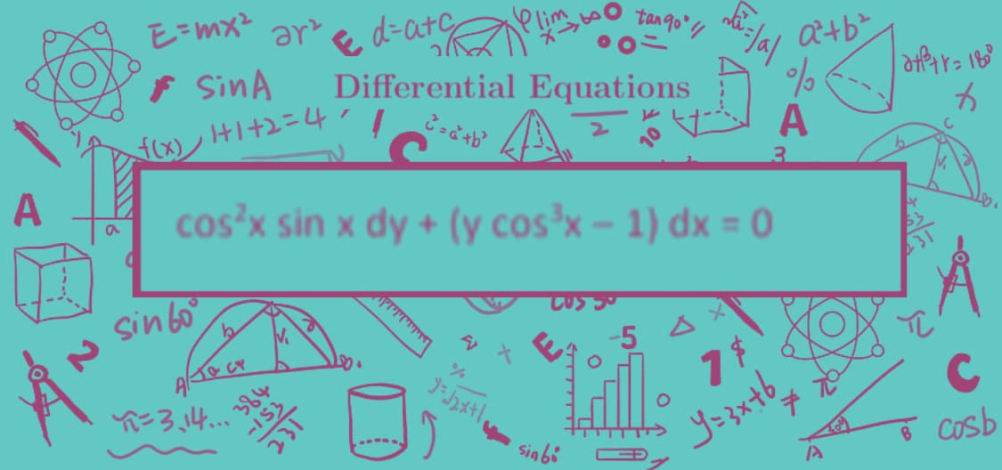 E d-atc
Plim
f SinA
tan g0
Differential Equations
fx) HI+2=4
A
A
cos'x sin x dy + (y cos³x – 1) dx = 0
sinbo
%D
CY
384
-IS3
-5 A X
ン3、4..
..---
C
Sinbi
Y=3xtb
Cosb
. ויויויזידיו)
