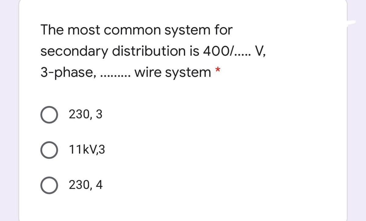 The most common system for
secondary distribution is 400/.. V,
3-phase, .. wire system
.... ....
230, 3
11kV,3
O 230, 4
