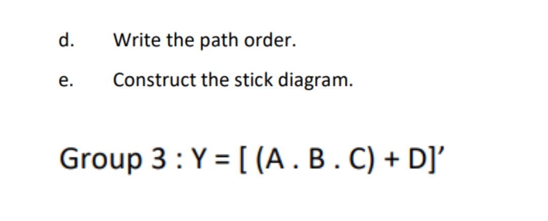d.
e.
Write the path order.
Construct the stick diagram.
Group 3: Y = [(A . B . C) + D]'