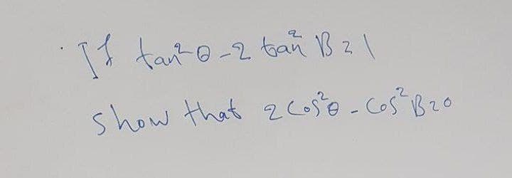 11 tant@-2 tan B21
show that 2cose - Cos B20
