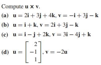 Compute u x v.
(a) u = 2i + 3j+ 4k, v = -i+ 3j – k
(b) u =i+ k, v = 2i + 3j – k
(c) u =i-j+ 2k, v = 3i – 4j +k
27
(d) u
v = -2u
1
||
