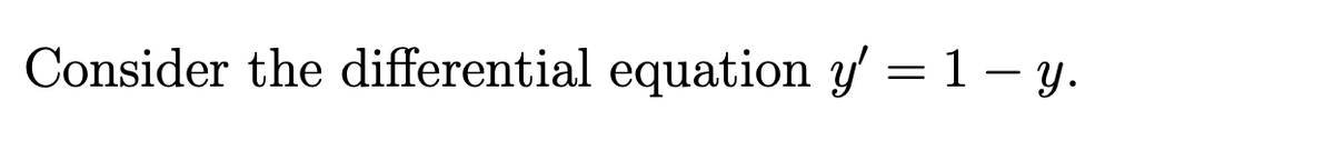 Consider the differential equation y'= 1-y.