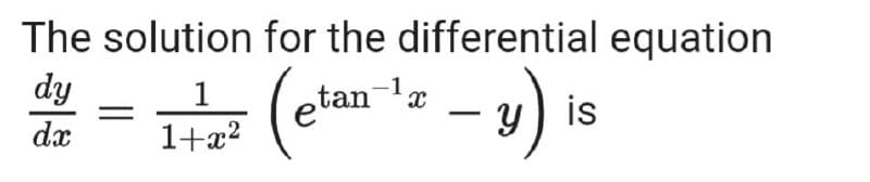The solution for the differential equation
dy
dx
tan-¹x
1
1+x²
(et
- y is