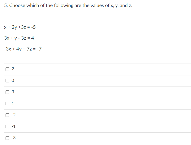 5. Choose which of the following are the values of x, y, and z.
x + 2y +3z = -5
3x + y - 3z = 4
-3x + 4y + 7z = -7
2
O
3
01
[]
-2
-1
-3