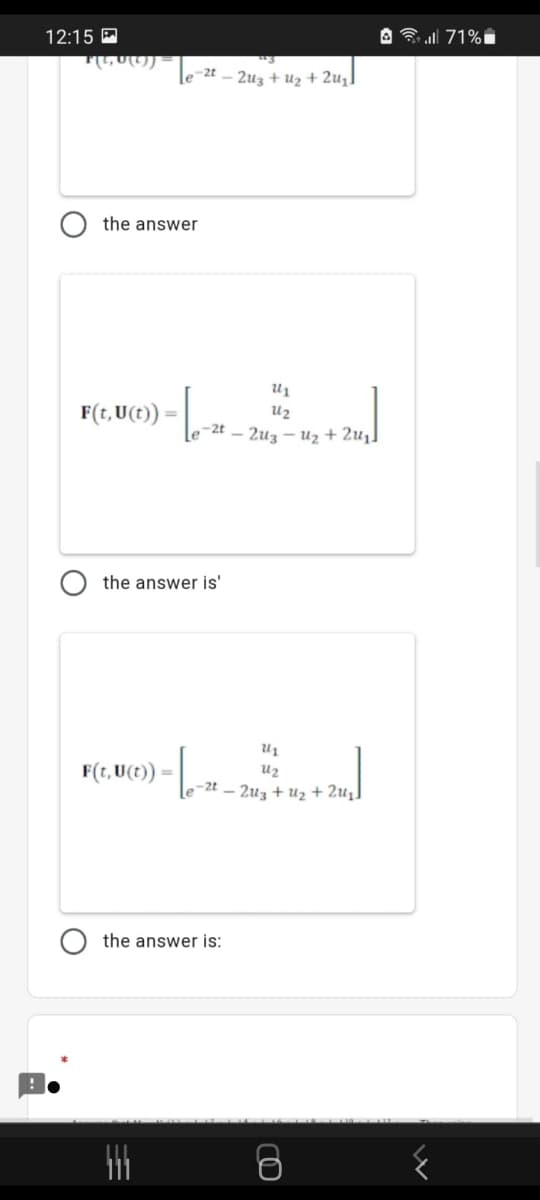 -- 243 - + 2/
12:15 P
A ll 71%i
-2t - 2uz + Uz + 2u1.
the answer
F(t, U(t)) =
U2
–2t – 2uz - uz + 2u¡]
%3D
the answer is'
F(r, U(t)) =
u2
-2t - 2uz + uz + 2u,]
the answer is:
CO
