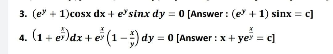 3. (ey + 1) cosx dx + esinx dy = 0 [Answer: (ey + 1) sinx = c]
x
4. (1 + eš)dx + ež (1 − ‡) dy = 0 [Answer : x + yev = c]