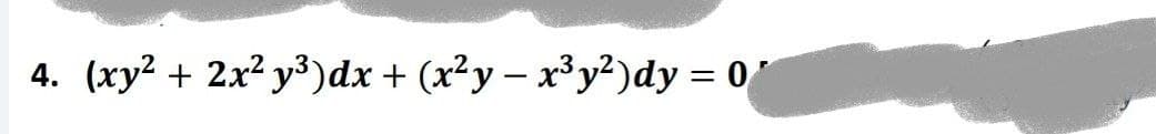 4. (xy² + 2x²y³)dx + (x²y - x³y²)dy = 0
