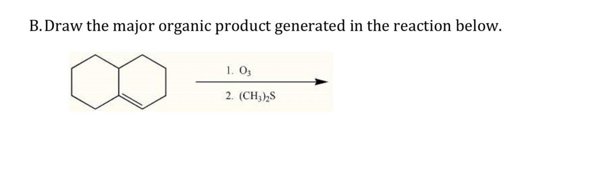 B. Draw the major organic product generated in the reaction below.
1. O3
2. (CH;),S
