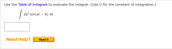 Use the Table of Integrals to evaluate the integral. (Use C for the constant of integration.)
2et sin(at – 6) dt
Need Help?
Read It
