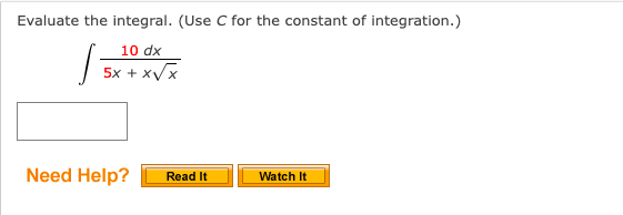 Evaluate the integral. (Use C for the constant of integration.)
10 dx
5x + x/x
Need Help?
Read It
Watch It
